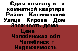 Сдам комнату в 2-х комнатной квартире › Район ­ Калининский › Улица ­ Кирова › Дом ­ 7 › Этажность дома ­ 9 › Цена ­ 8 000 - Челябинская обл., Челябинск г. Недвижимость » Квартиры аренда   